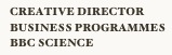 CREATIVE DIRECTOR BUSINESS PROGRAMMES BBC SCIENCE